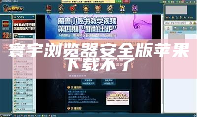 寰宇浏览器安全版苹果下载不了